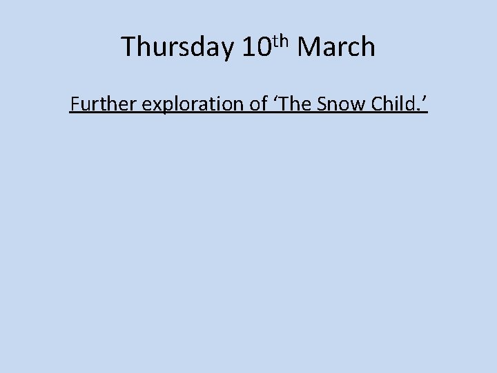 Thursday 10 th March Further exploration of ‘The Snow Child. ’ 