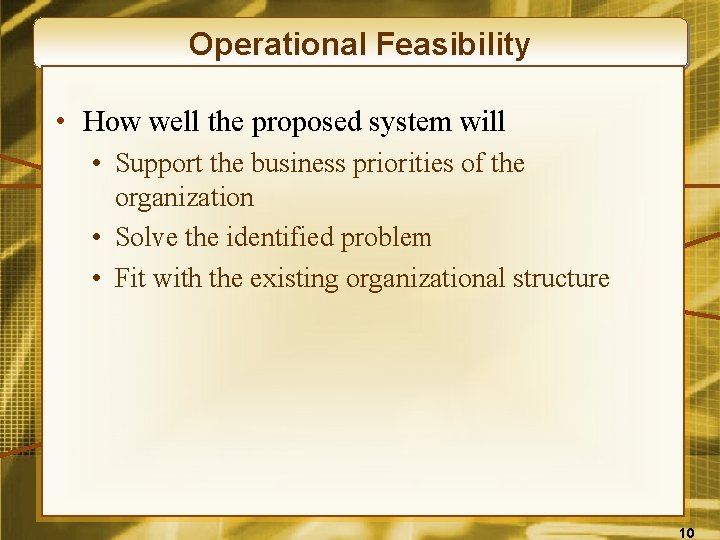 Operational Feasibility • How well the proposed system will • Support the business priorities