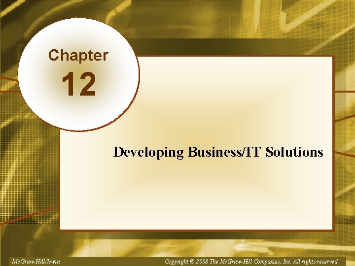 Chapter 12 Developing Business/IT Solutions Mc. Graw-Hill/Irwin Copyright © 2008, The. Mc. Graw-Hill. Companies,