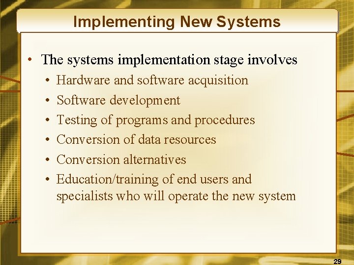 Implementing New Systems • The systems implementation stage involves • • • Hardware and