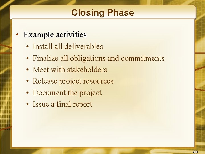 Closing Phase • Example activities • • • Install deliverables Finalize all obligations and