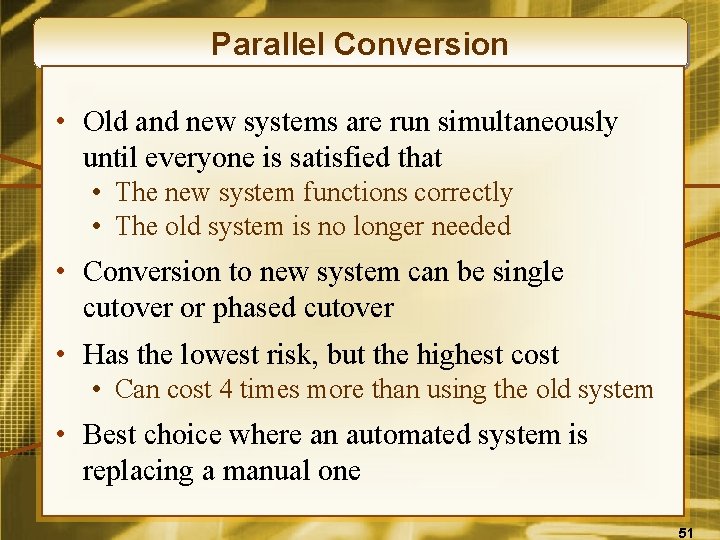 Parallel Conversion • Old and new systems are run simultaneously until everyone is satisfied