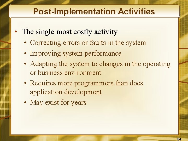 Post-Implementation Activities • The single most costly activity • Correcting errors or faults in