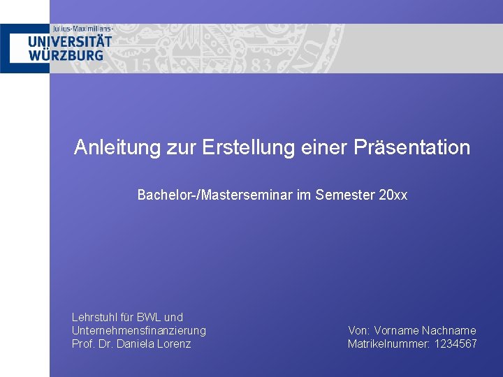 Anleitung zur Erstellung einer Präsentation Bachelor-/Masterseminar im Semester 20 xx Lehrstuhl für BWL und