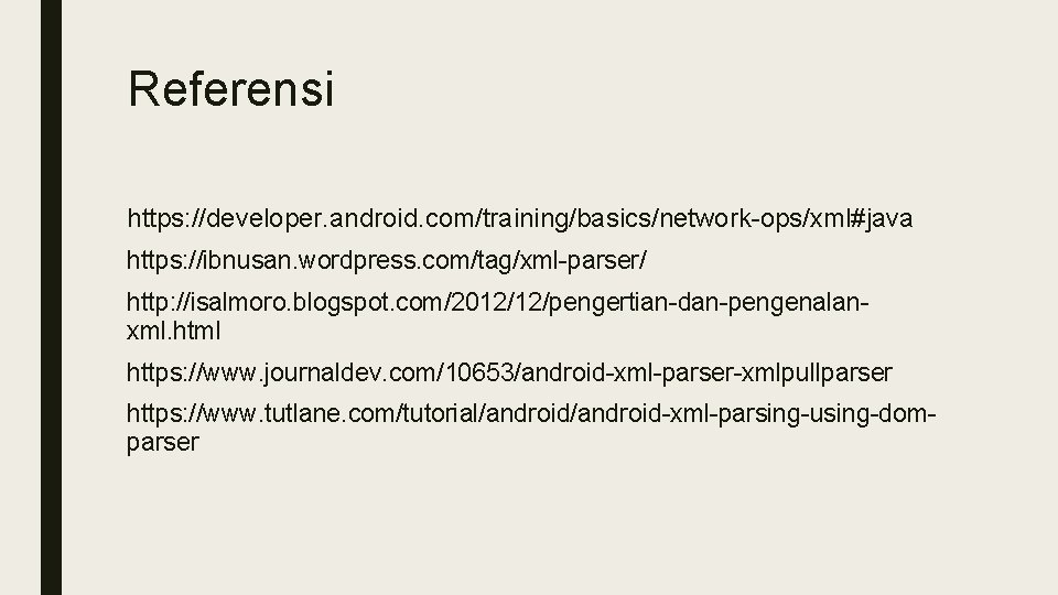 Referensi https: //developer. android. com/training/basics/network-ops/xml#java https: //ibnusan. wordpress. com/tag/xml-parser/ http: //isalmoro. blogspot. com/2012/12/pengertian-dan-pengenalanxml. html