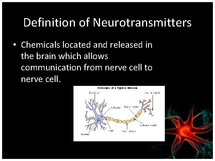 Definition of Neurotransmitters • Chemicals located and released in the brain which allows communication