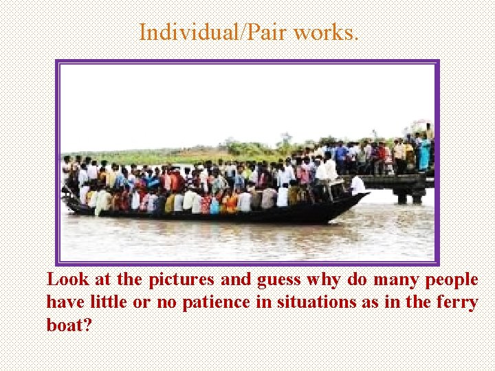 Individual/Pair works. Look at the pictures and guess why do many people have little