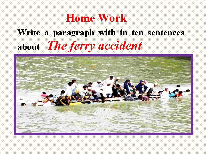 Home Work Write a paragraph with in ten sentences about The ferry accident. 