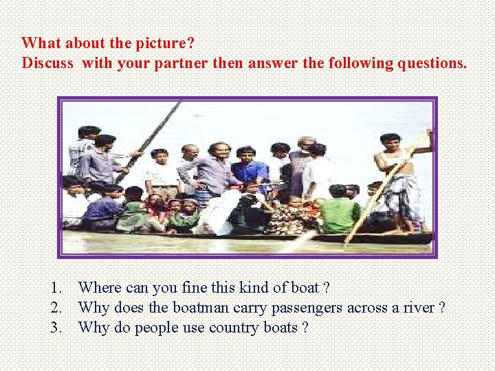 What about the picture? Discuss with your partner then answer the following questions. 1.