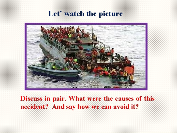Let’ watch the picture Discuss in pair. What were the causes of this accident?
