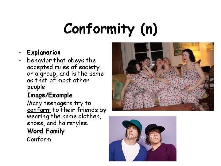 Conformity (n) • Explanation • behavior that obeys the accepted rules of society or