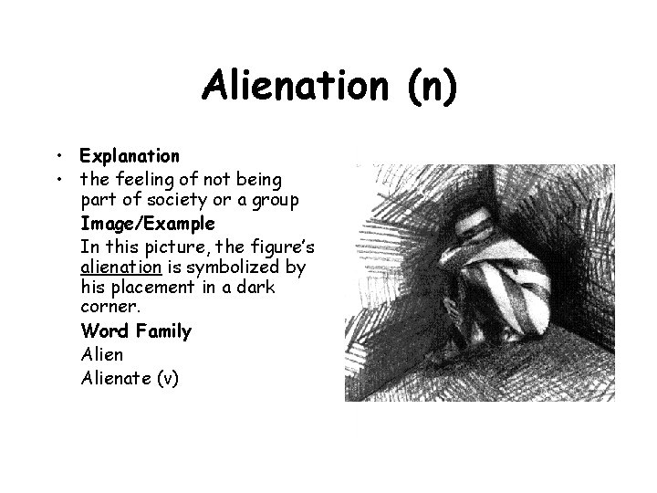 Alienation (n) • Explanation • the feeling of not being part of society or