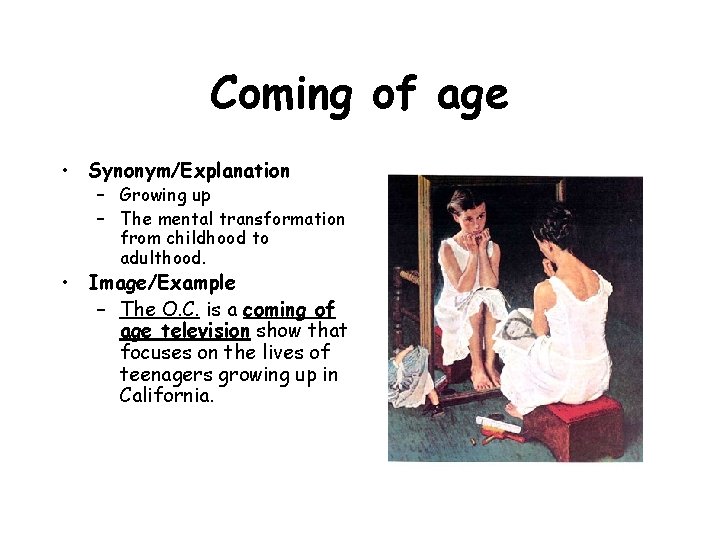 Coming of age • Synonym/Explanation – Growing up – The mental transformation from childhood