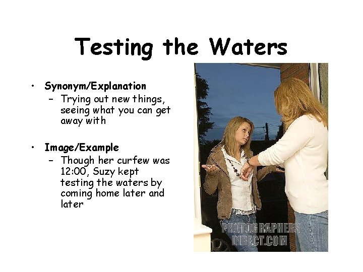 Testing the Waters • Synonym/Explanation – Trying out new things, seeing what you can