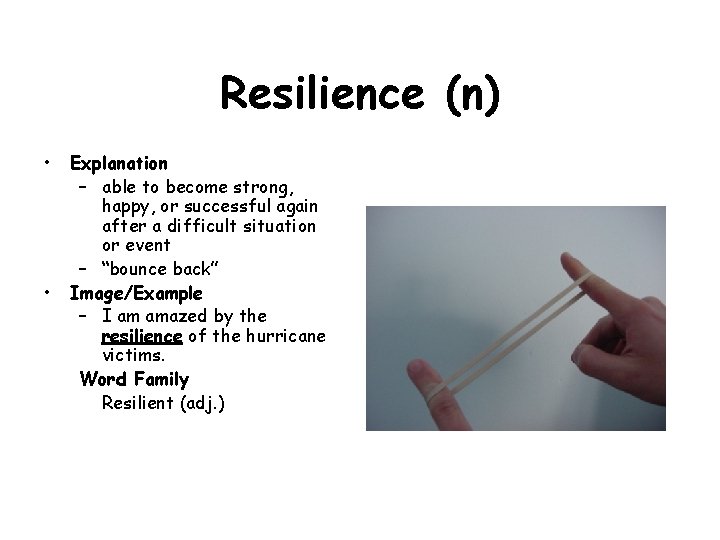 Resilience (n) • • Explanation – able to become strong, happy, or successful again