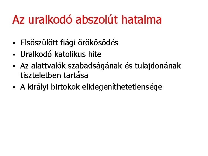 Az uralkodó abszolút hatalma § § Elsőszülött fiági örökösödés Uralkodó katolikus hite Az alattvalók