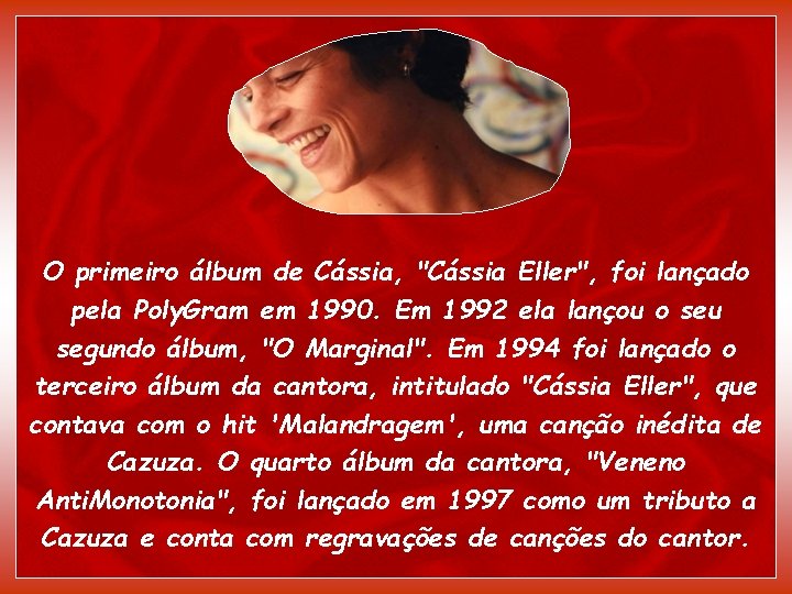 O primeiro álbum de Cássia, "Cássia Eller", foi lançado pela Poly. Gram em 1990.