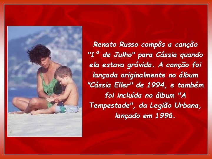 Renato Russo compôs a canção "1º de Julho" para Cássia quando ela estava grávida.
