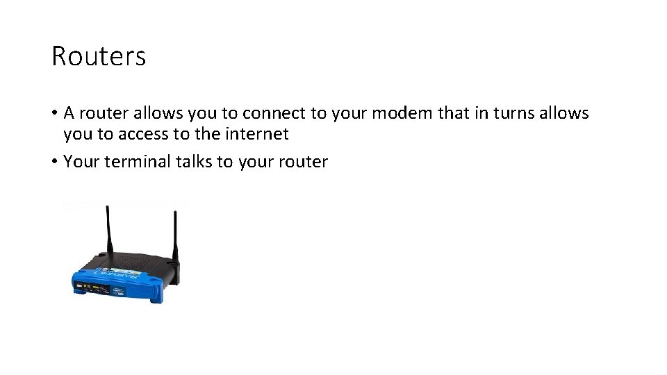 Routers • A router allows you to connect to your modem that in turns