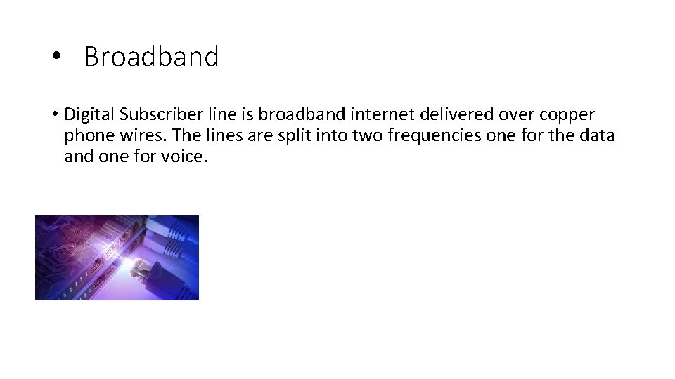  • Broadband • Digital Subscriber line is broadband internet delivered over copper phone