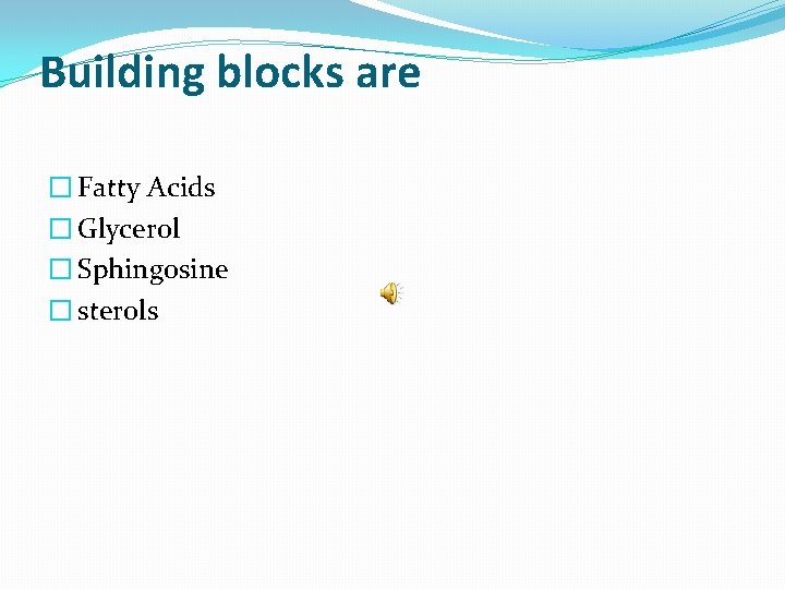 Building blocks are � Fatty Acids � Glycerol � Sphingosine � sterols 