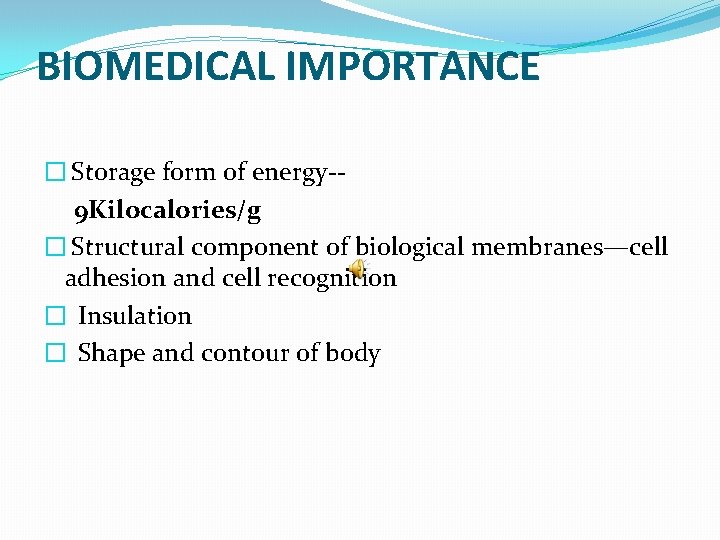 BIOMEDICAL IMPORTANCE � Storage form of energy-9 Kilocalories/g � Structural component of biological membranes—cell