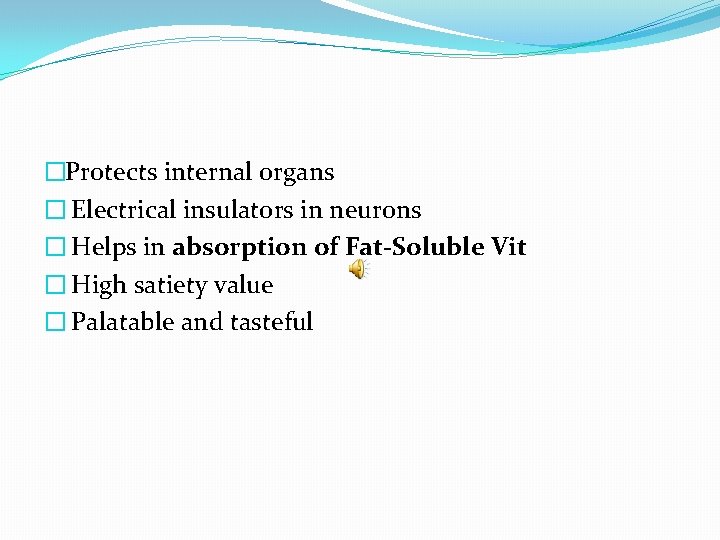 �Protects internal organs � Electrical insulators in neurons � Helps in absorption of Fat-Soluble