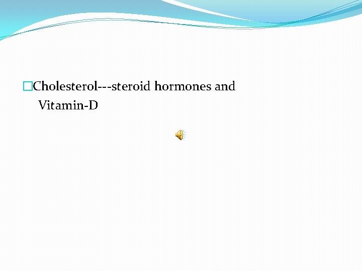 �Cholesterol---steroid hormones and Vitamin-D 