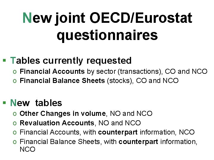 New joint OECD/Eurostat questionnaires § Tables currently requested o Financial Accounts by sector (transactions),