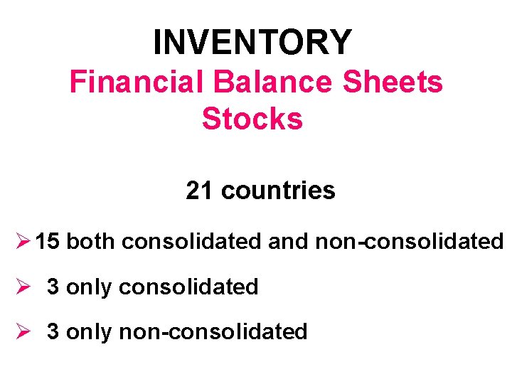 INVENTORY Financial Balance Sheets Stocks 21 countries Ø 15 both consolidated and non-consolidated Ø