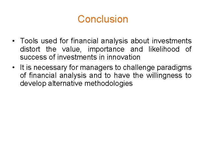 Conclusion • Tools used for financial analysis about investments distort the value, importance and