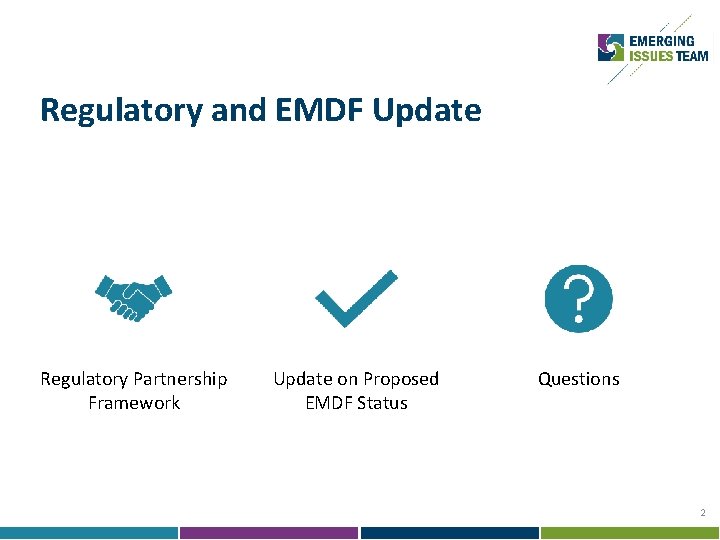 Regulatory and EMDF Update Regulatory Partnership Framework Update on Proposed EMDF Status Questions 2