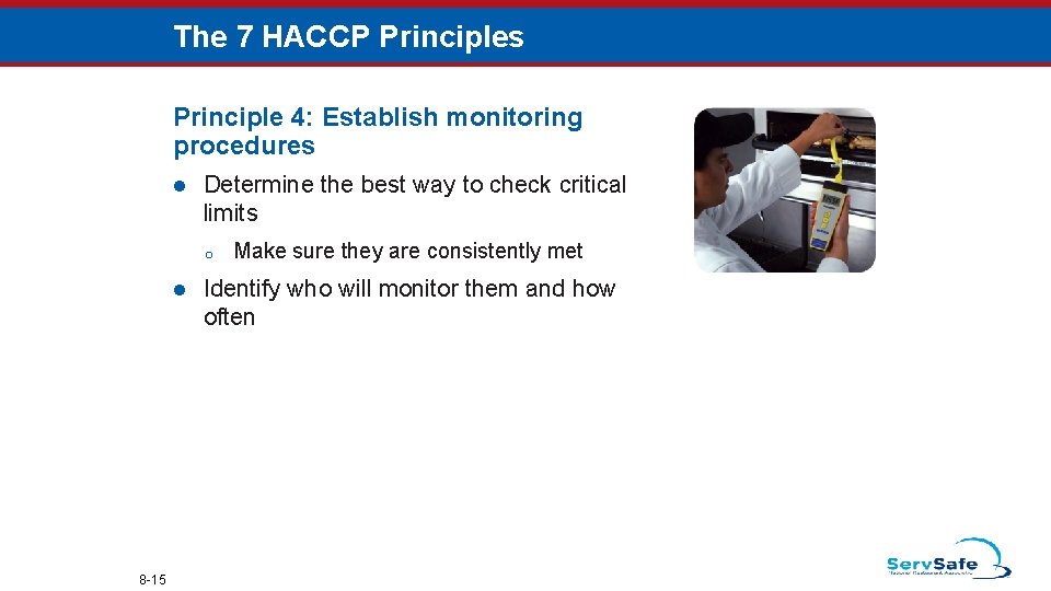 The 7 HACCP Principles Principle 4: Establish monitoring procedures l Determine the best way