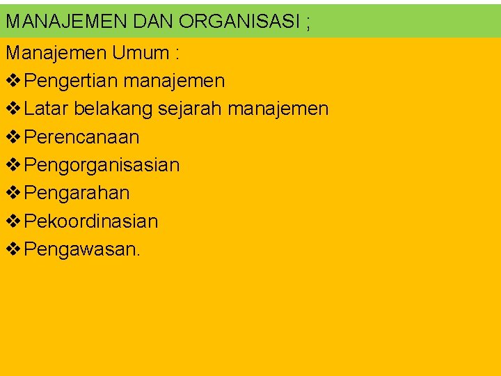 MANAJEMEN DAN ORGANISASI ; Manajemen Umum : v Pengertian manajemen v Latar belakang sejarah