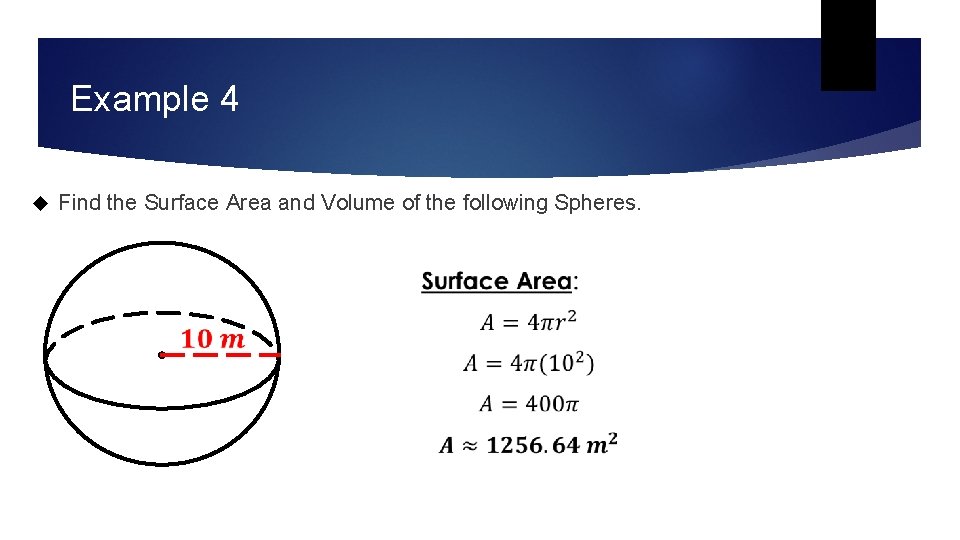Example 4 Find the Surface Area and Volume of the following Spheres. Example 4 Find the Surface Area and Volume of the following Spheres.