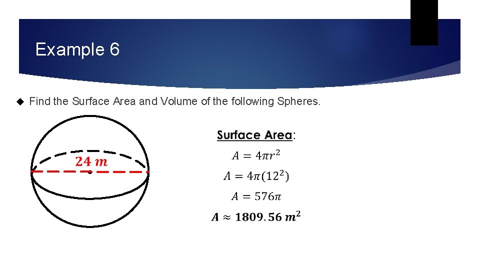 Example 6 Find the Surface Area and Volume of the following Spheres. Example 6 Find the Surface Area and Volume of the following Spheres.