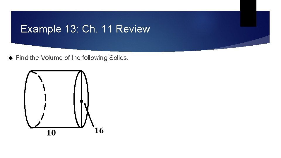 Example 13: Ch. 11 Review Find the Volume of the following Solids. Example 13: Ch. 11 Review Find the Volume of the following Solids.