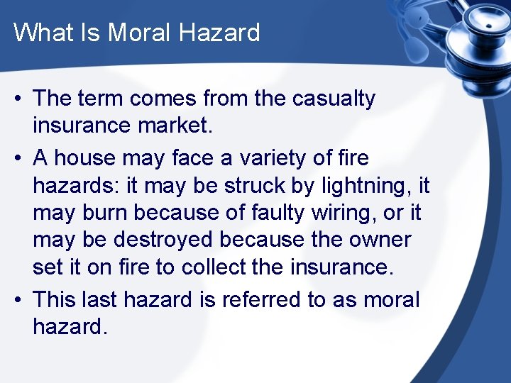 What Is Moral Hazard • The term comes from the casualty insurance market. •