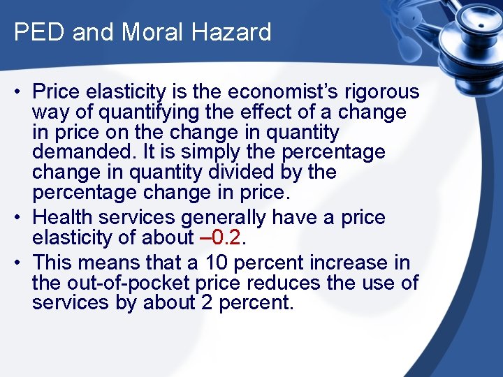 PED and Moral Hazard • Price elasticity is the economist’s rigorous way of quantifying