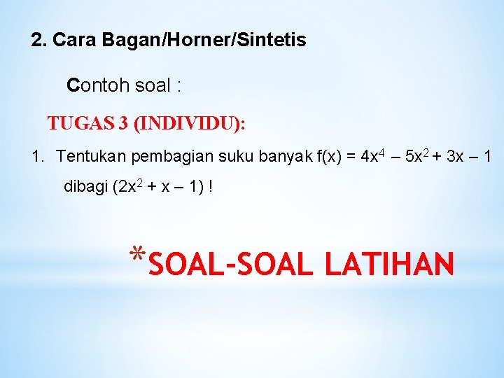 2. Cara Bagan/Horner/Sintetis Contoh soal : TUGAS 3 (INDIVIDU): 1. Tentukan pembagian suku banyak