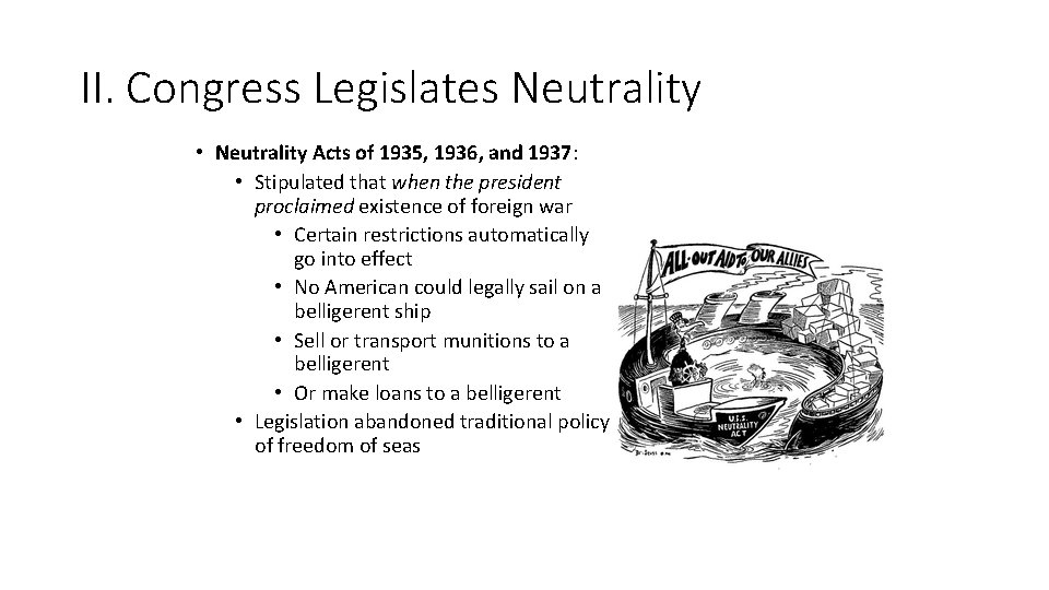 II. Congress Legislates Neutrality • Neutrality Acts of 1935, 1936, and 1937: • Stipulated