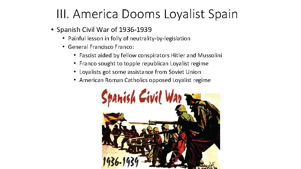 III. America Dooms Loyalist Spain • Spanish Civil War of 1936 -1939 • Painful