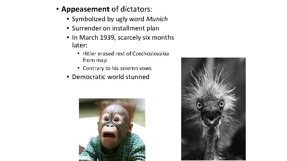  • Appeasement of dictators: • Symbolized by ugly word Munich • Surrender on