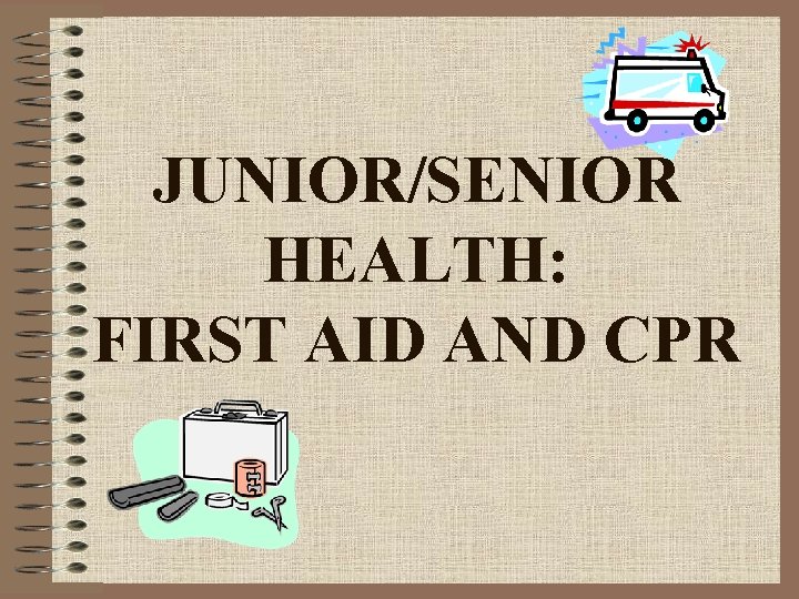 JUNIOR/SENIOR HEALTH: FIRST AID AND CPR 