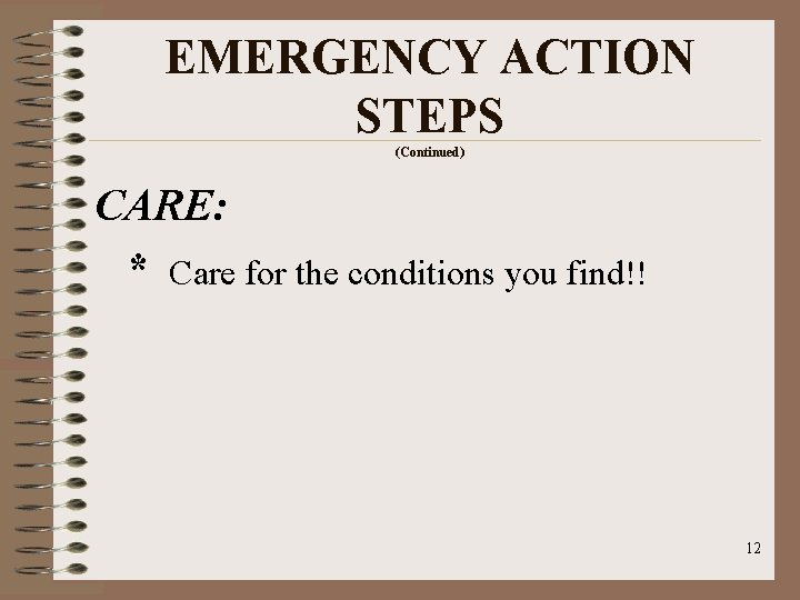 EMERGENCY ACTION STEPS (Continued) CARE: * Care for the conditions you find!! 12 