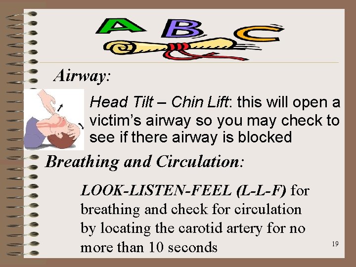 Airway: Head Tilt – Chin Lift: this will open a victim’s airway so you