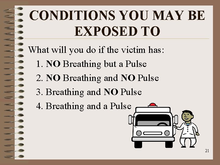 CONDITIONS YOU MAY BE EXPOSED TO What will you do if the victim has: