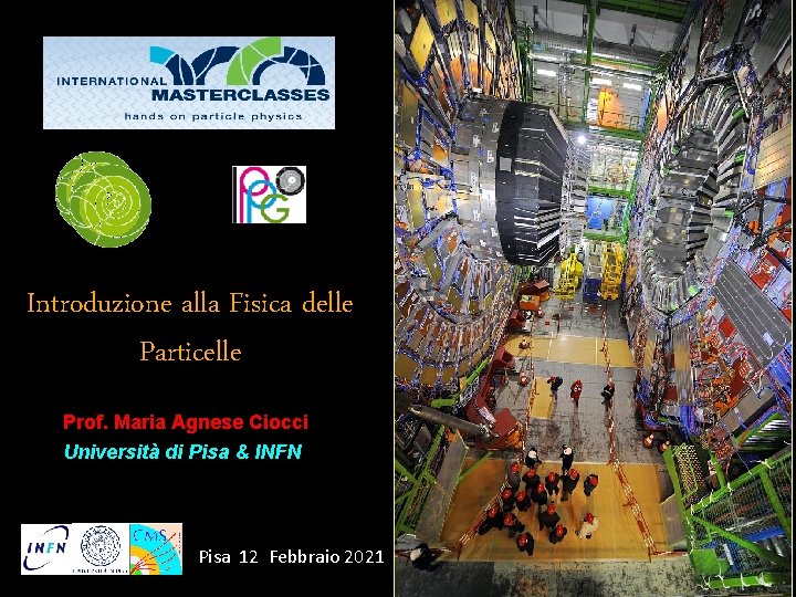 Introduzione alla Fisica delle Particelle Prof. Maria Agnese Ciocci Università di Pisa & INFN