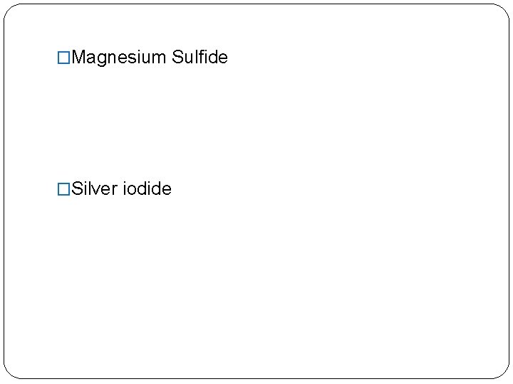 �Magnesium Sulfide �Silver iodide 