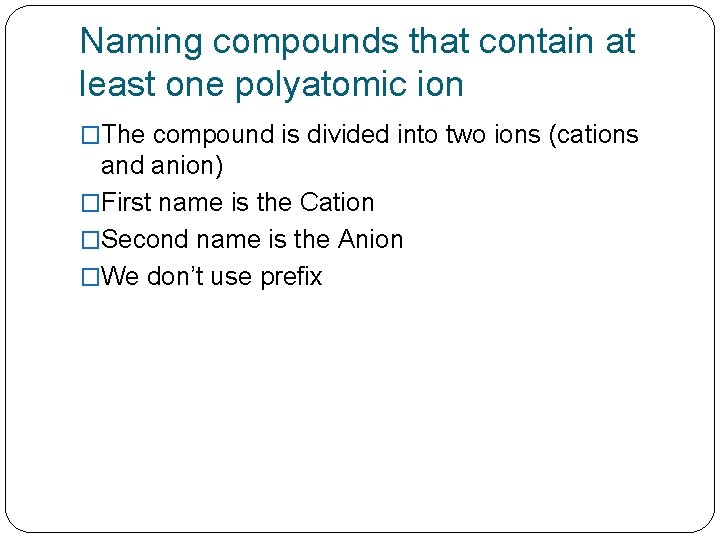 Naming compounds that contain at least one polyatomic ion �The compound is divided into